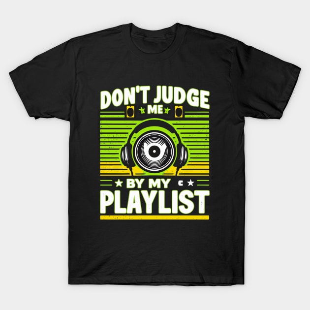 EDM Vibes: ‘Don’t Judge My Playlist’ Artistry T-Shirt by diegotorres